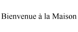 BIENVENUE À LA MAISON trademark