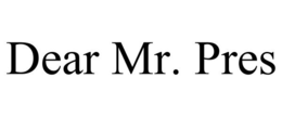 DEAR MR. PRES trademark