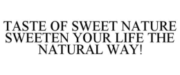 TASTE OF SWEET NATURE SWEETEN YOUR LIFE THE NATURAL WAY! trademark