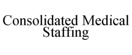 CONSOLIDATED MEDICAL STAFFING trademark