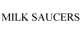 MILK SAUCERS trademark