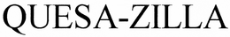 QUESA-ZILLA trademark