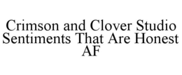 CRIMSON AND CLOVER STUDIO SENTIMENTS THAT ARE HONEST AF trademark