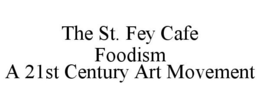 THE ST. FEY CAFE FOODISM A 21ST CENTURYART MOVEMENT trademark
