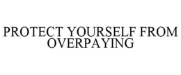 PROTECT YOURSELF FROM OVERPAYING trademark