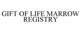 GIFT OF LIFE MARROW REGISTRY trademark