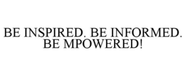 BE INSPIRED. BE INFORMED. BE MPOWERED! trademark