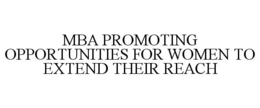 MBA PROMOTING OPPORTUNITIES FOR WOMEN TO EXTEND THEIR REACH trademark