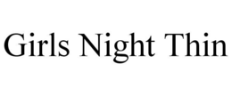 GIRLS NIGHT THIN trademark