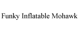 FUNKY INFLATABLE MOHAWK trademark