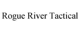 ROGUE RIVER TACTICAL trademark