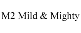 M2 MILD & MIGHTY trademark