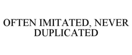 OFTEN IMITATED, NEVER DUPLICATED trademark