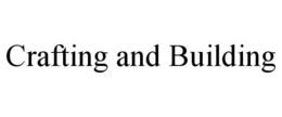 CRAFTING AND BUILDING trademark