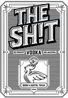 THE SH!T 80 PROOF VODKA 40% ALC/VOL BORN IN AUSTIN, TEXAS 750 MIL DISTILLED FROM GRAIN 6 X trademark