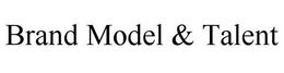 BRAND MODEL & TALENT trademark