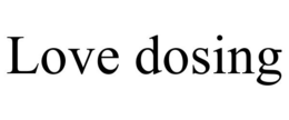 LOVE DOSING trademark