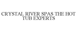 CRYSTAL RIVER SPAS THE HOT TUB EXPERTS trademark