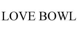 LOVE BOWL trademark