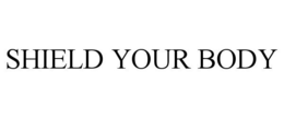 SHIELD YOUR BODY trademark