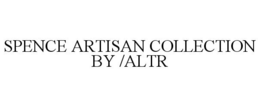 SPENCE ARTISAN COLLECTION BY /ALTR trademark