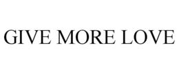 GIVE MORE LOVE trademark