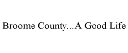 BROOME COUNTY...A GOOD LIFE trademark
