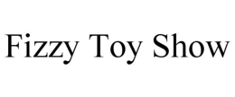 FIZZY TOY SHOW trademark