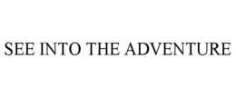 SEE INTO THE ADVENTURE trademark