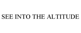 SEE INTO THE ALTITUDE trademark