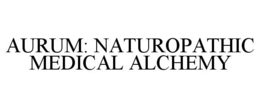 AURUM: NATUROPATHIC MEDICAL ALCHEMY trademark