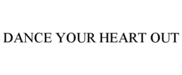 DANCE YOUR HEART OUT trademark