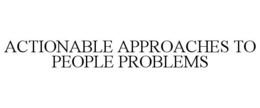 ACTIONABLE APPROACHES TO PEOPLE PROBLEMS trademark
