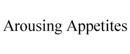 AROUSING APPETITES trademark