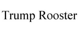 TRUMP ROOSTER trademark