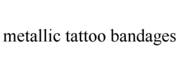 METALLIC TATTOO BANDAGES trademark