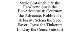 SUZIE SUSTAINABLE & THE ECOCREW: SUZIE THE ECOADVENTURIST; COURTNEY THE ADVOCATE; ROBBIE THE ARBORIST; SELENA THE SEED SAVER; TYRUS THE TINKERER; LINDSAY THE CONSERVATIONIST trademark