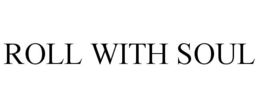 ROLL WITH SOUL trademark