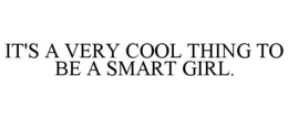 IT'S A VERY COOL THING TO BE A SMART GIRL. trademark