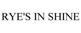 RYE'S IN SHINE trademark