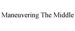 MANEUVERING THE MIDDLE trademark