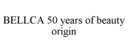 BELLCA 50 YEARS OF BEAUTY ORIGIN trademark