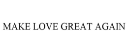 MAKE LOVE GREAT AGAIN trademark