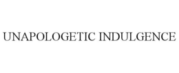 UNAPOLOGETIC INDULGENCE trademark