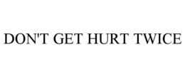 DON'T GET HURT TWICE trademark