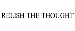 RELISH THE THOUGHT trademark