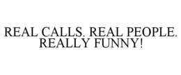 REAL CALLS. REAL PEOPLE. REALLY FUNNY! trademark