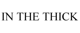 IN THE THICK trademark