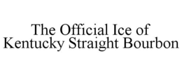 THE OFFICIAL ICE OF KENTUCKY STRAIGHT BOURBON trademark