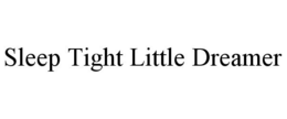 SLEEP TIGHT LITTLE DREAMER trademark